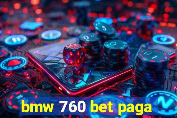 bmw 760 bet paga